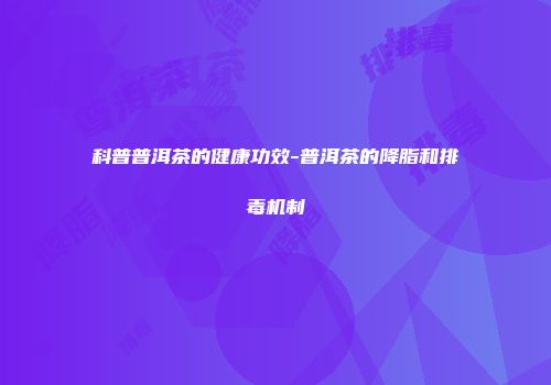 科普普洱茶的健康功效-普洱茶的降脂和排毒机制