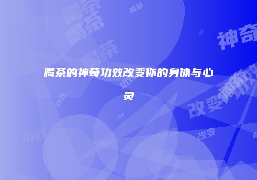 喝茶的神奇功效改变你的身体与心灵