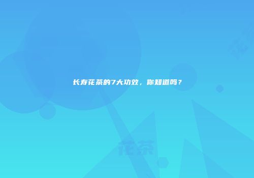 长寿花茶的7大功效，你知道吗？