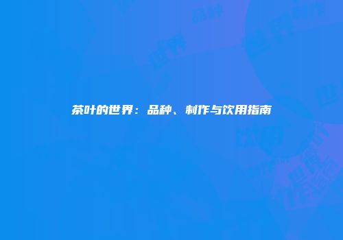 茶叶的世界：品种、制作与饮用指南