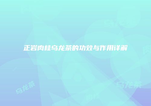 正岩肉桂乌龙茶的功效与作用详解