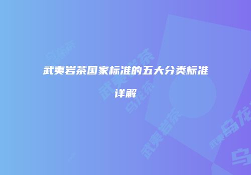 武夷岩茶国家标准的五大分类标准详解