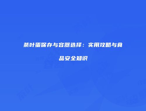 茶叶蛋保存与容器选择：实用攻略与食品安全知识