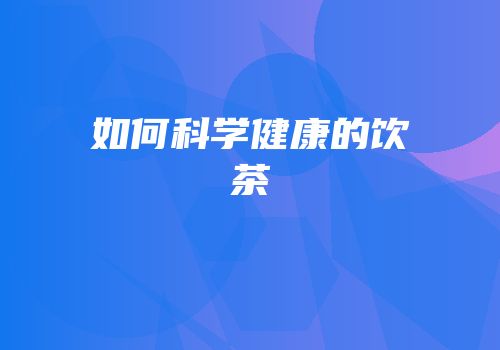 如何科学健康的饮茶