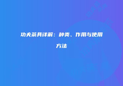 功夫茶具详解：种类、作用与使用方法