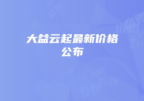 大益云起最新价格公布