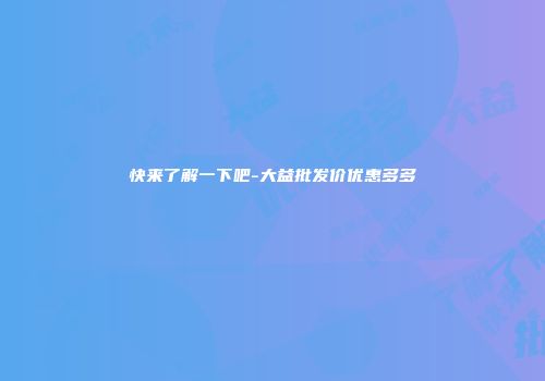 快来了解一下吧-大益批发价优惠多多