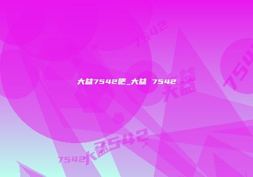 大益7542吧_大益 7542