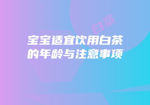 宝宝适宜饮用白茶的年龄与注意事项
