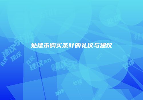 处理未购买茶叶的礼仪与建议