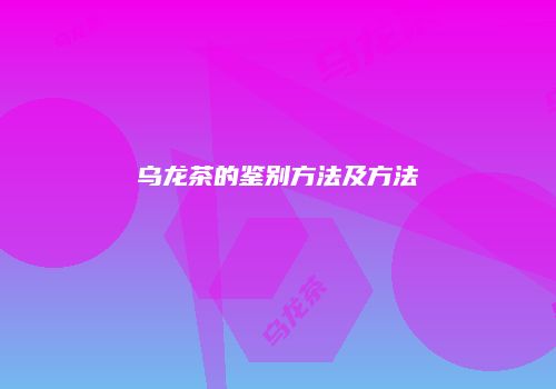 乌龙茶的鉴别方法及方法