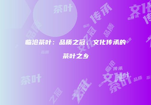 临沧茶叶：品质之冠，文化传承的茶叶之乡