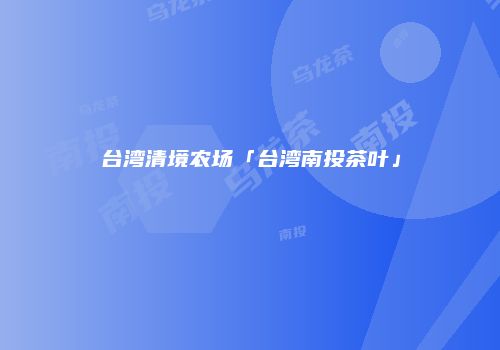 台湾清境农场「台湾南投茶叶」