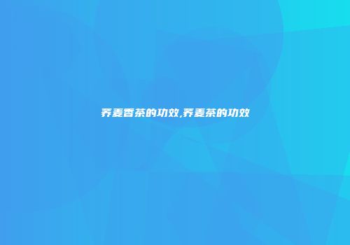 荞麦香茶的功效,荞麦茶的功效