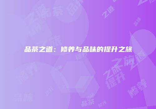 品茶之道：修养与品味的提升之旅