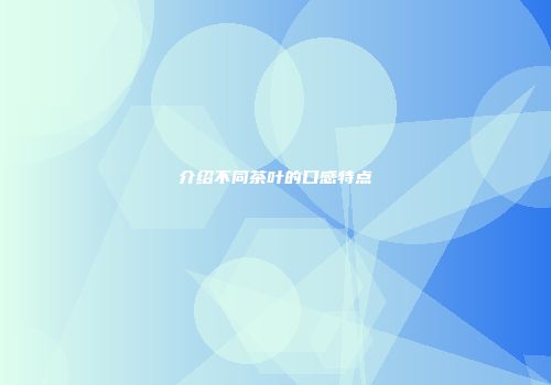 介绍不同茶叶的口感特点
