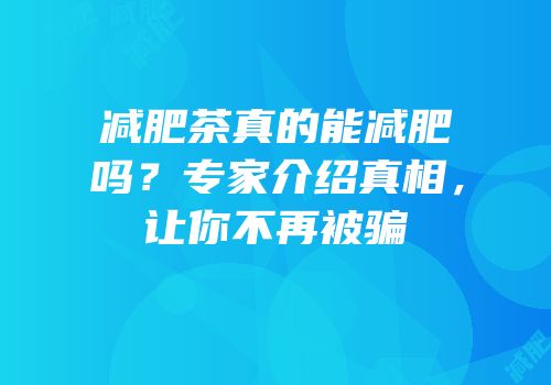 减肥茶真的能减肥吗？专家介绍真相，让你不再被骗