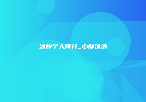 汤静个人简介_心静汤清