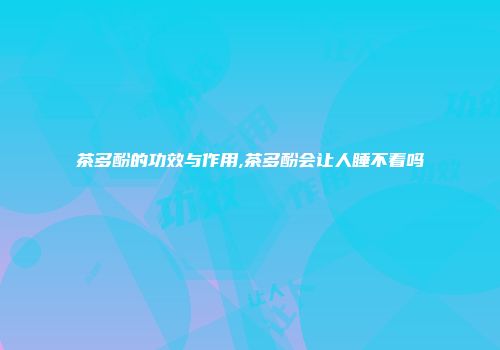 茶多酚的功效与作用,茶多酚会让人睡不着吗