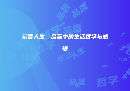 茶香人生：品茗中的生活哲学与感悟