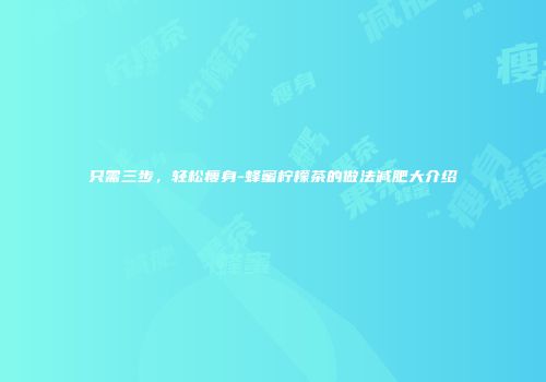 只需三步，轻松瘦身-蜂蜜柠檬茶的做法减肥大介绍
