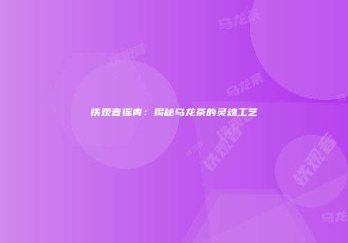 铁观音摇青：揭秘乌龙茶的灵魂工艺