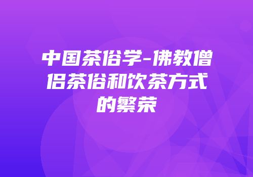 中国茶俗学-佛教僧侣茶俗和饮茶方式的繁荣