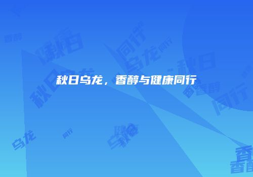 秋日乌龙，香醇与健康同行