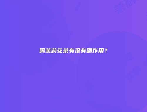 喝茉莉花茶有没有副作用？