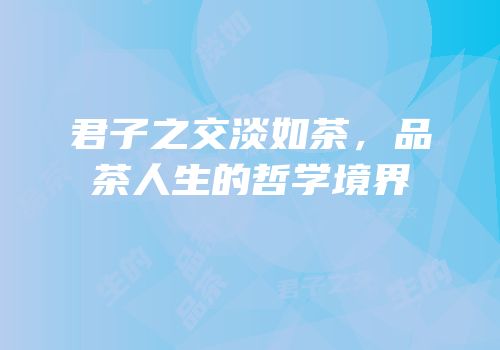 君子之交淡如茶，品茶人生的哲学境界