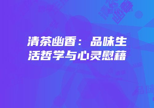 清茶幽香：品味生活哲学与心灵慰藉