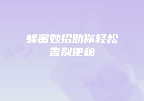 蜂蜜妙招助你轻松告别便秘