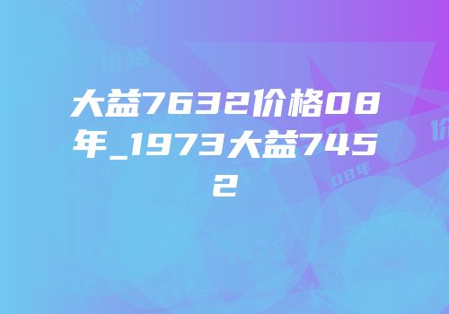 大益7632价格08年_1973大益7452