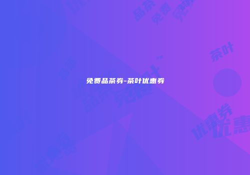 免费品茶券-茶叶优惠券