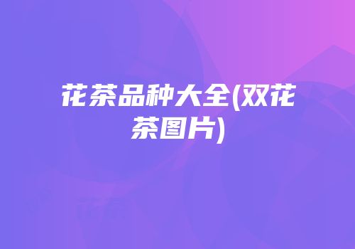 花茶品种大全(双花茶图片)