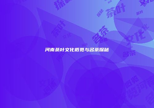 河南茶叶文化概览与名茶探秘