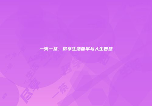 一粥一茶，尽享生活哲学与人生智慧
