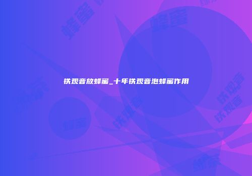 铁观音放蜂蜜_十年铁观音泡蜂蜜作用