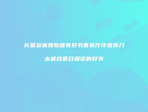 长夏寂寞如斯唯有好书香茶作伴推荐几本适合夏日阅读的好书