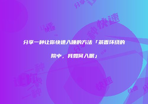 分享一种让你快速入睡的方法「茶香环绕的院中，我如何入眠」
