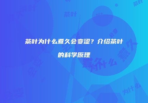 茶叶为什么煮久会变涩？介绍茶叶的科学原理