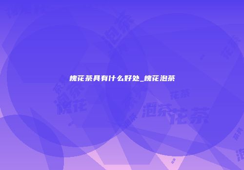 槐花茶具有什么好处_槐花泡茶