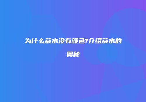 为什么茶水没有颜色?介绍茶水的奥秘