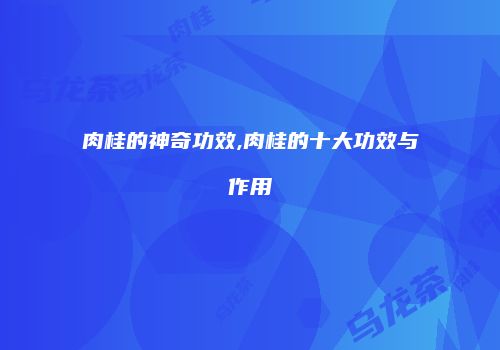 肉桂的神奇功效,肉桂的十大功效与作用