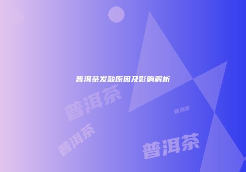 普洱茶发酸原因及影响解析