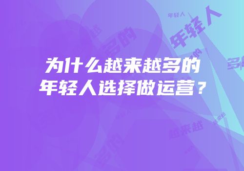 为什么越来越多的年轻人选择做运营？
