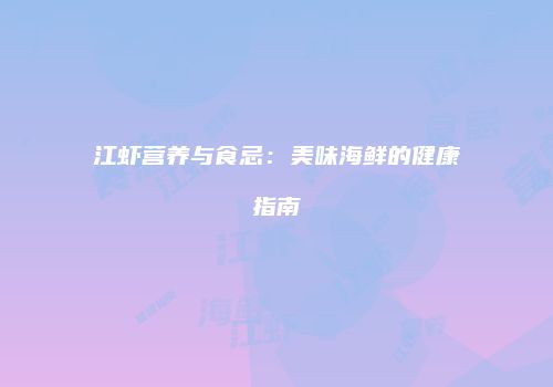 江虾营养与食忌：美味海鲜的健康指南
