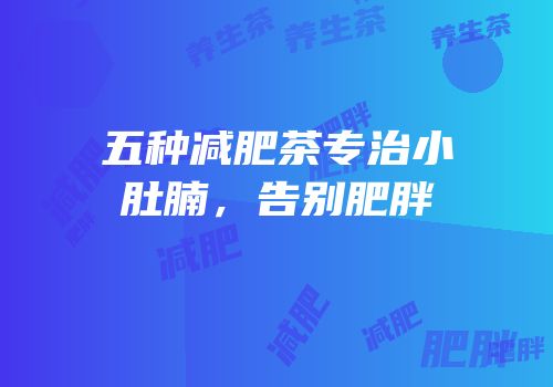 五种减肥茶专治小肚腩，告别肥胖