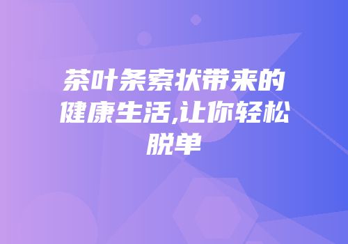 茶叶条索状带来的健康生活,让你轻松脱单