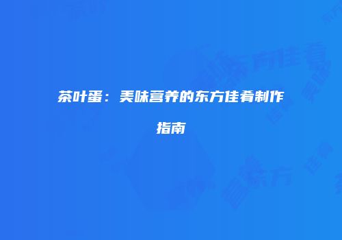 茶叶蛋：美味营养的东方佳肴制作指南